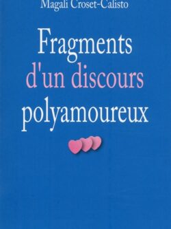 Fragments d'un discours polyamoureux - Magali Croset-Calisto