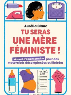 Tu seras une mère féministe ! Aurélia Blanc