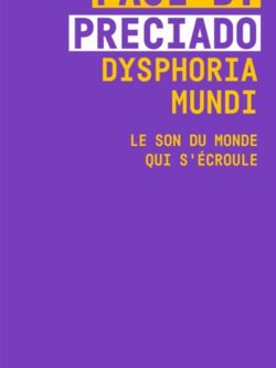 Dysphoria mundi - Paul B. Preciado