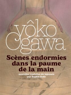Scènes endormies dans la paume de la main - Yôko Ogawa