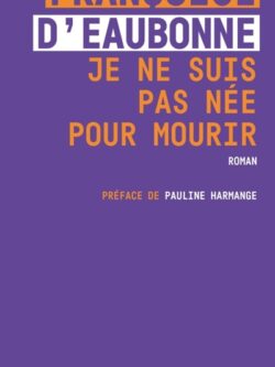Je ne suis pas née pour mourir - Françoise D'Eaubonne