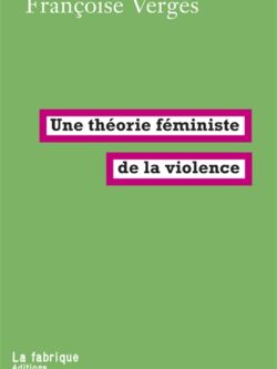Une théorie féministe de la violence - Françoise Vergès
