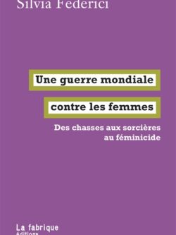 Une guerre mondiale contre les femmes - Silvia Federici