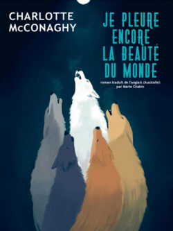 Je pleure encore la beauté du monde - Charlotte Mcconaghy