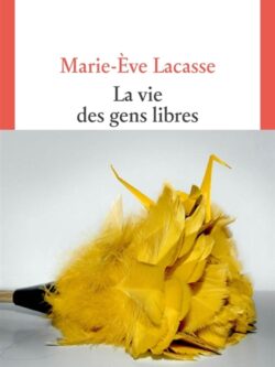 La vie des gens libres - Marie-Eve Lacasse