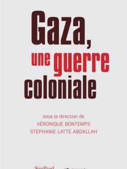 Gaza, une guerre coloniale - Véronique Bontemps et Stéphanie Latte Abdallah