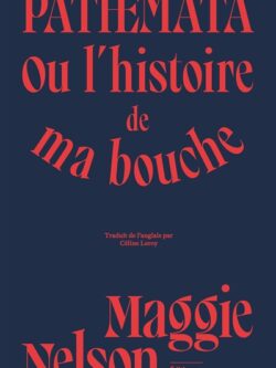 Pathemata ou l'histoire de ma bouche - Maggie Nelson