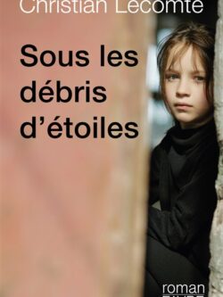 Sous les débris d'étoiles - Christian Lecomte