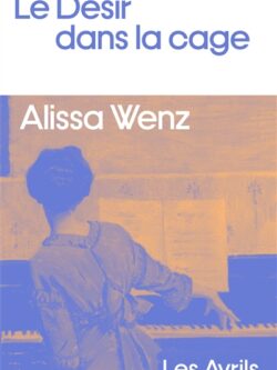 Le désir dans la cage - Alissa Wenz