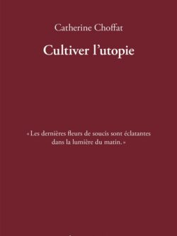 Cultiver l'utopie - Catherine Choffat