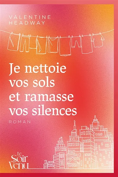 Je nettoie vos sols et ramasse vos silences - Valentine Headway