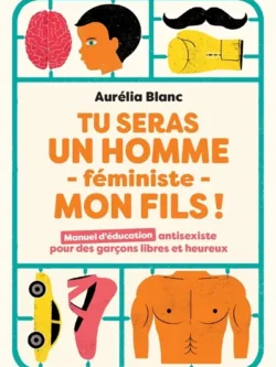 Tu seras un homme féministe, mon fils - Aurélie Blanc