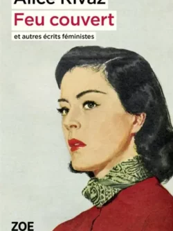 Feu couvert et autres écrits féministes - Alice Rivaz