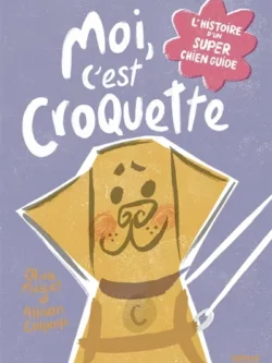 Moi, c'est Croquette : Histoire d'un super chien guide - Olivia Muscat et Allison Colpoys