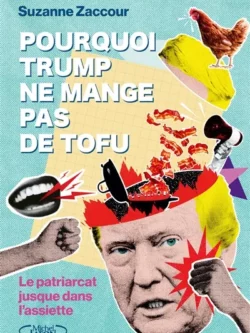 Pourquoi Trump ne mange pas de tofu - Suzanne Zaccour